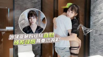 网红糖糖演绎❤️外甥洗澡拿舅妈丝袜自慰被发现后竟主动要求内射. 网红糖糖演绎❤️外甥洗澡拿舅妈丝袜自慰被发现后竟主动要求内射.